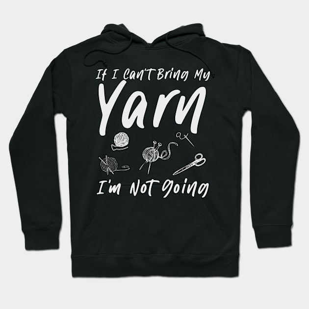 Knitting Knitter If I Can't Bring My Yarn I'm Not Going Hoodie by ARTBYHM